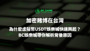 加密賭博在台灣：為什麼虛擬幣USDT娛樂城快速興起？BC娛樂城帶你解析背後原因